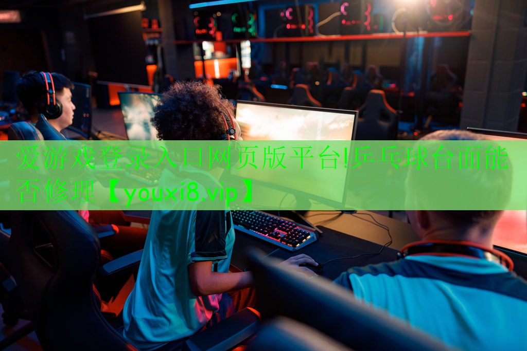 爱游戏登录入口网页版平台!乒乓球台面能否修理