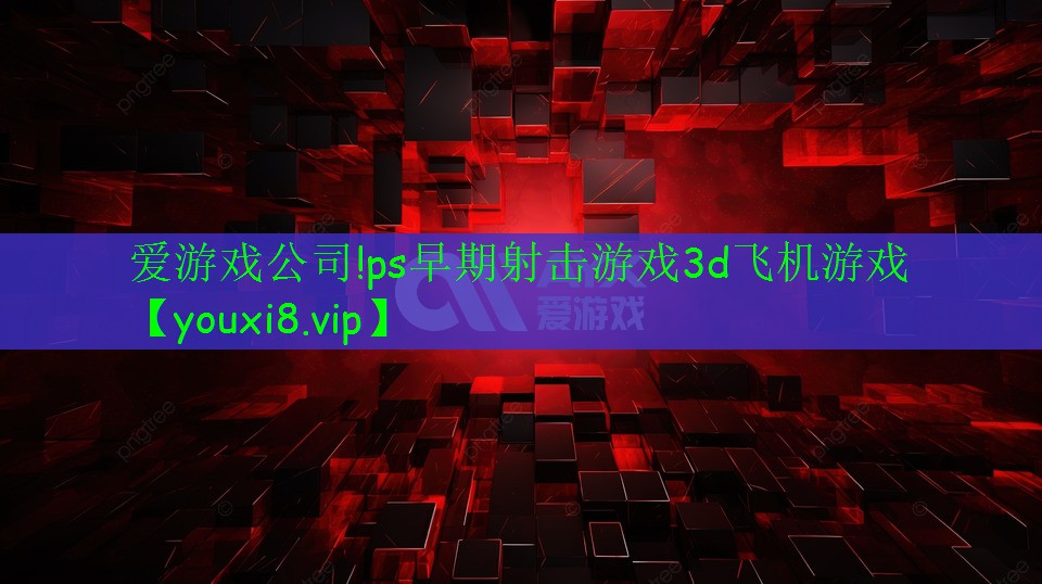 爱游戏公司!ps早期射击游戏3d飞机游戏