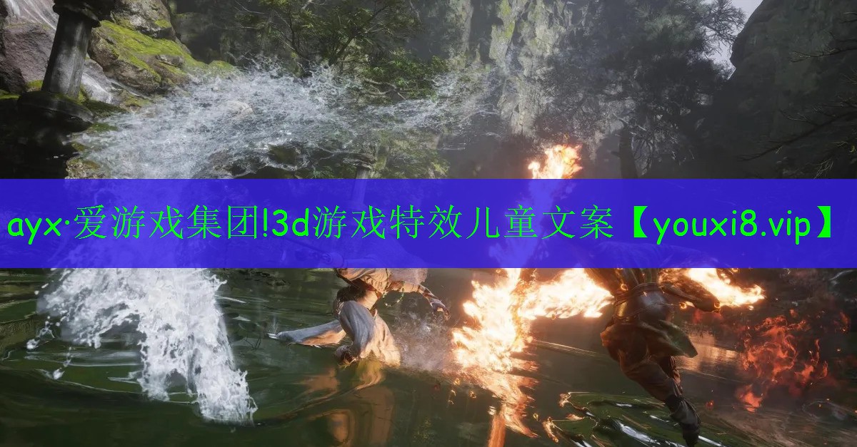 ayx·爱游戏集团!3d游戏特效儿童文案