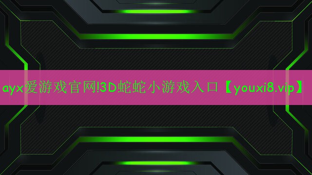 ayx爱游戏官网!3D蛇蛇小游戏入口