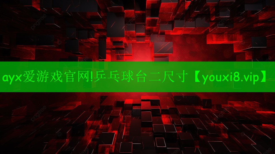 ayx爱游戏官网!乒乓球台二尺寸