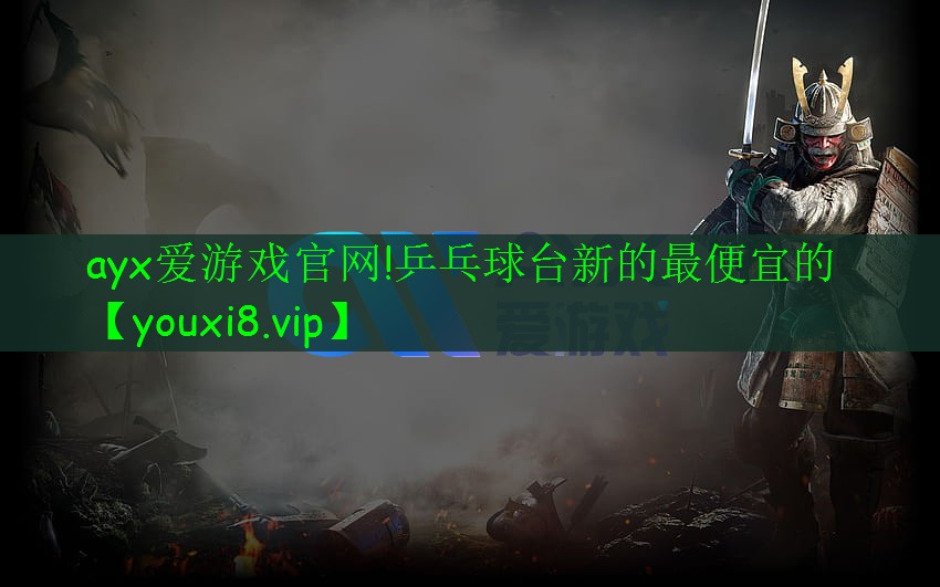 ayx爱游戏官网!乒乓球台新的最便宜的