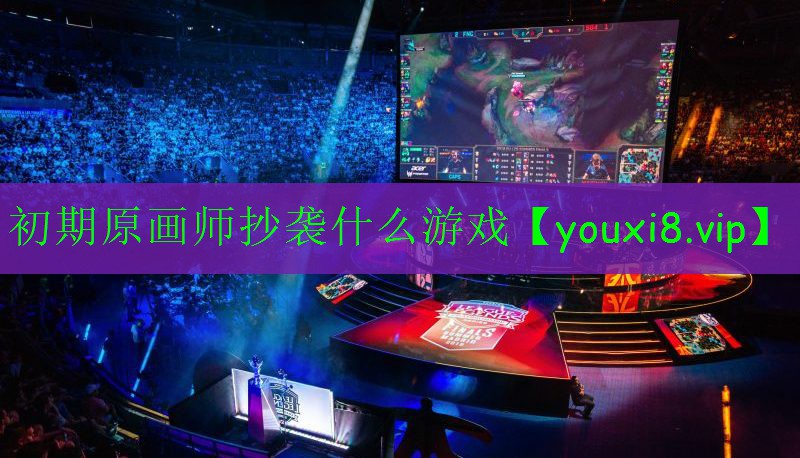 初期原画师抄袭什么游戏 初期原画师抄袭什么游戏