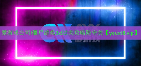 僵尸游戏3d过关攻略防守关 僵尸游戏3d过关攻略防守关